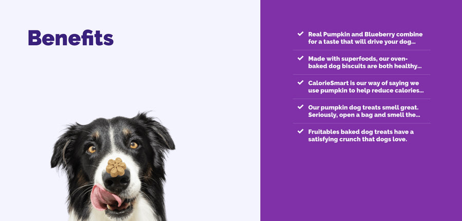 *Real Pumpkin and Blueberry combine for a taste that will drive your dog...
*Made with superfoods, our oven-baked dog biscuits are both healthy....
*CalorieSmart is our way of saying we use pumpkin to help reduce calories...
*Our pumpkin dog treats smell great.
Seriously, open a bag and smelt the.
*Fruitables baked dog treats have a satisfying crunch that dogs