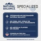 1. Veterinarians recommend Natural Balance
2. No corn, soy, wheat, or by-product meal ingredients
3. No artificial flavors or colors
4. Cooked in the USA with globally sourced ingredients