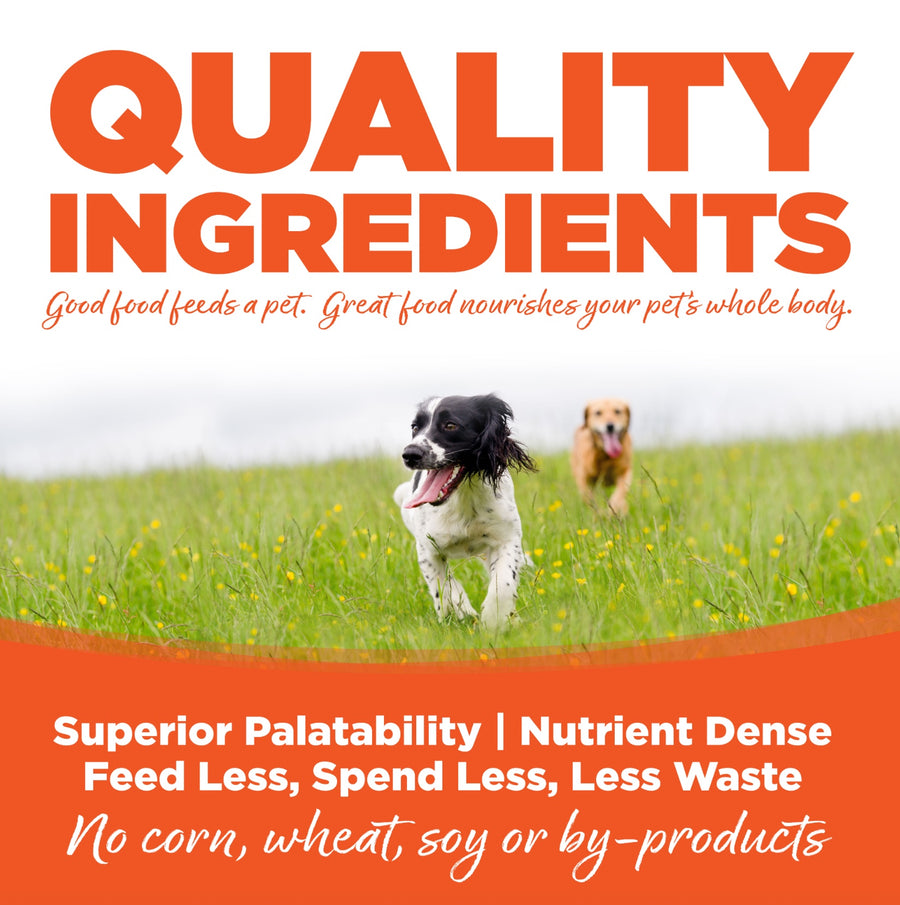 Quality Ingredients. Superior palatability, nutrient dense, feed less, spend less, less waste. No corn, wheat, soy or by-products.
