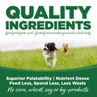Quality Ingredients. Superior palatability, nutrient dense, feed less, spend less, less waste. No corn, wheat, soy or by-products.