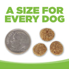 A size for every dog. Kibble approximately 2/3rds size of a dime.