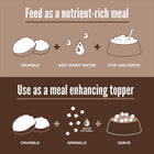 *Feed as a nutrient-rich meal
*Use as a meal enhancing topper