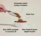 *Humanely raised turkey & chicken
*Grain free
*New Zealand green lipped mussel
*Non-GMO pumpkin & coconut oil