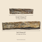 *Small Chews- 5"
*Tall Chews- 8"