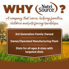 Why NutriSource? 3rd Generation Family owned, owner/operated manufacturing plant, diets for all ages & sizes with targeted diets.
