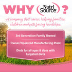 Why NutriSource? 3rd Generation Family owned, owner/operated manufacturing plant, diets for all ages & sizes with targeted diets.