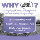 Why NutriSource? 3rd Generation Family owned, owner/operated manufacturing plant, diets for all ages & sizes with targeted diets.