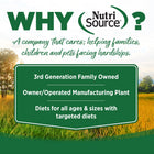 Why NutriSource? 3rd Generation Family owned, owner/operated manufacturing plant, diets for all ages & sizes with targeted diets.