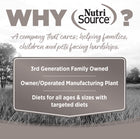 Why NutriSource? 3rd Generation Family owned, owner/operated manufacturing plant, diets for all ages & sizes with targeted diets.