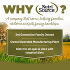 Why NutriSource? 3rd Generation Family owned, owner/operated manufacturing plant, diets for all ages & sizes with targeted diets.